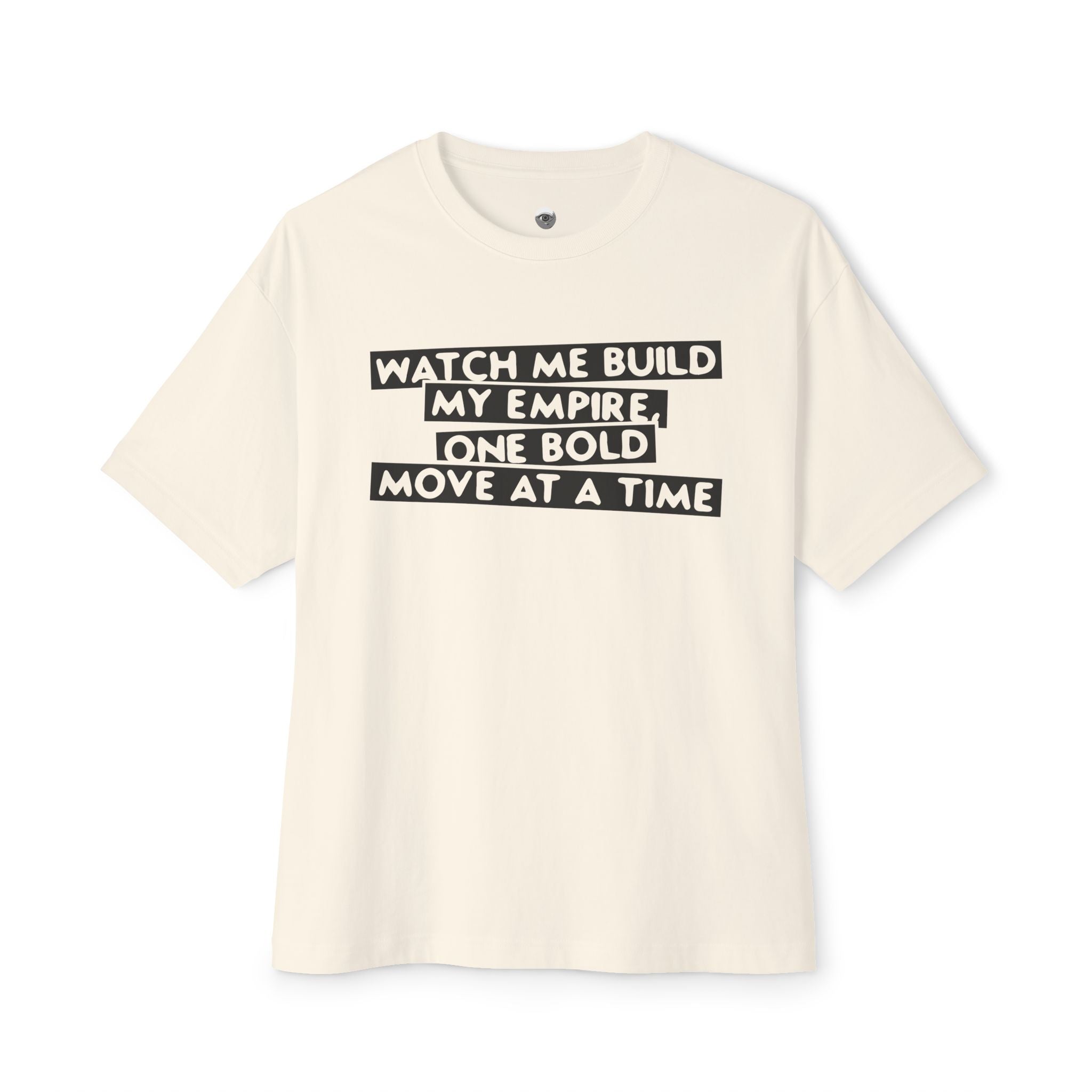 Watch Me Build My Empire, One Bold Move At A Time Oversized Boxy Tee