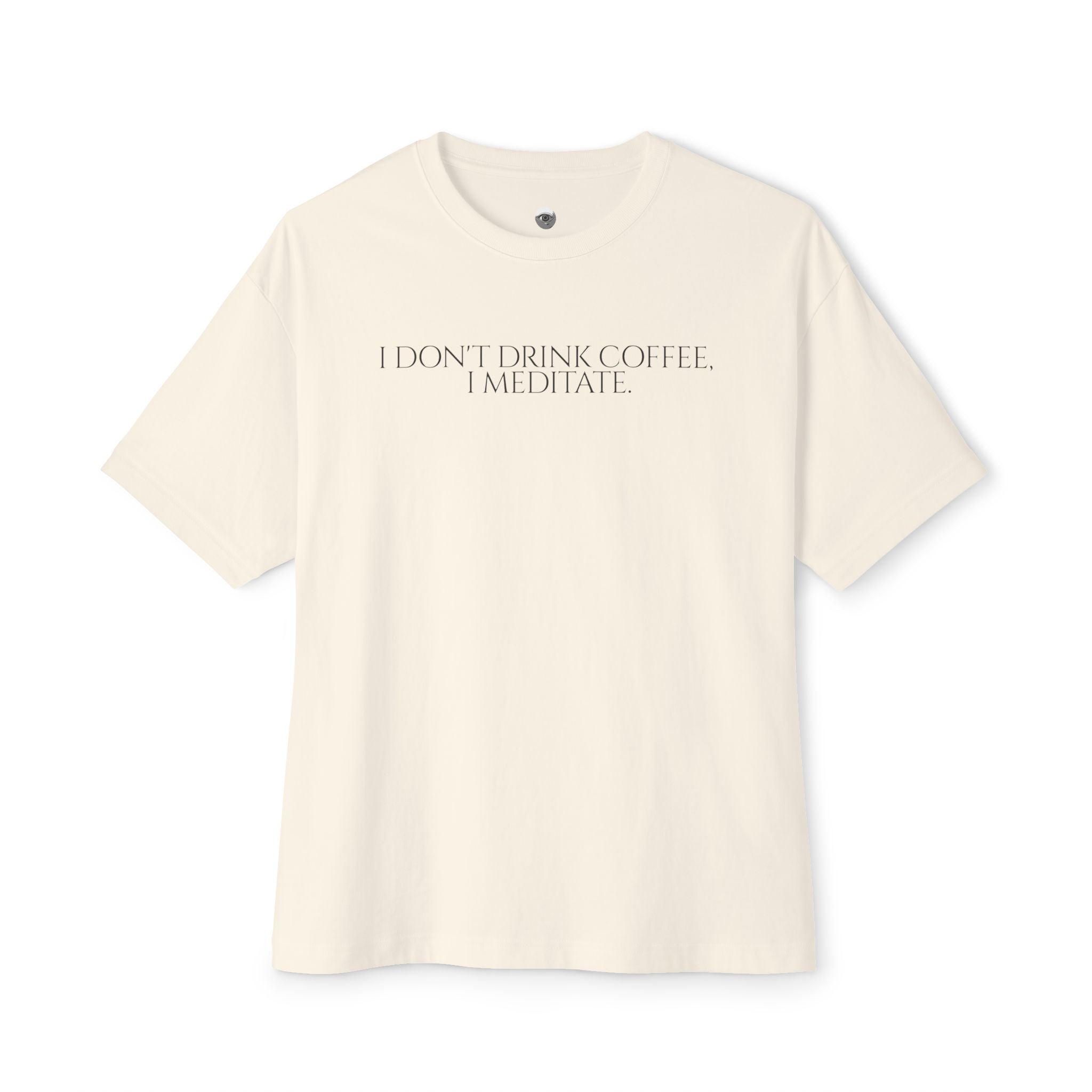 I Don't Drink Coffee I Meditate Tee