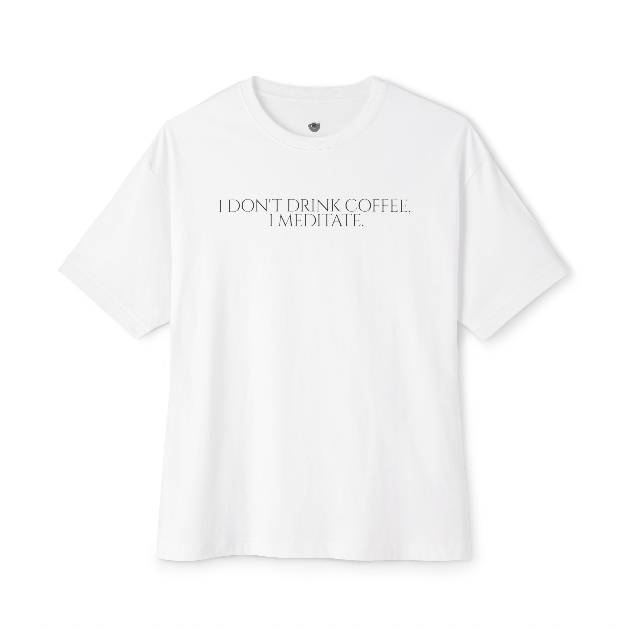 I Don't Drink Coffee I Meditate Tee