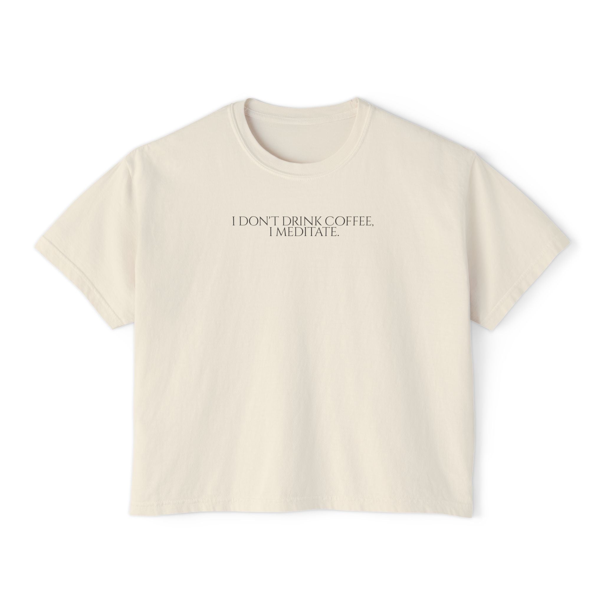I Don't Drink Coffee I Meditate Unisex Cropped Boxy Tee