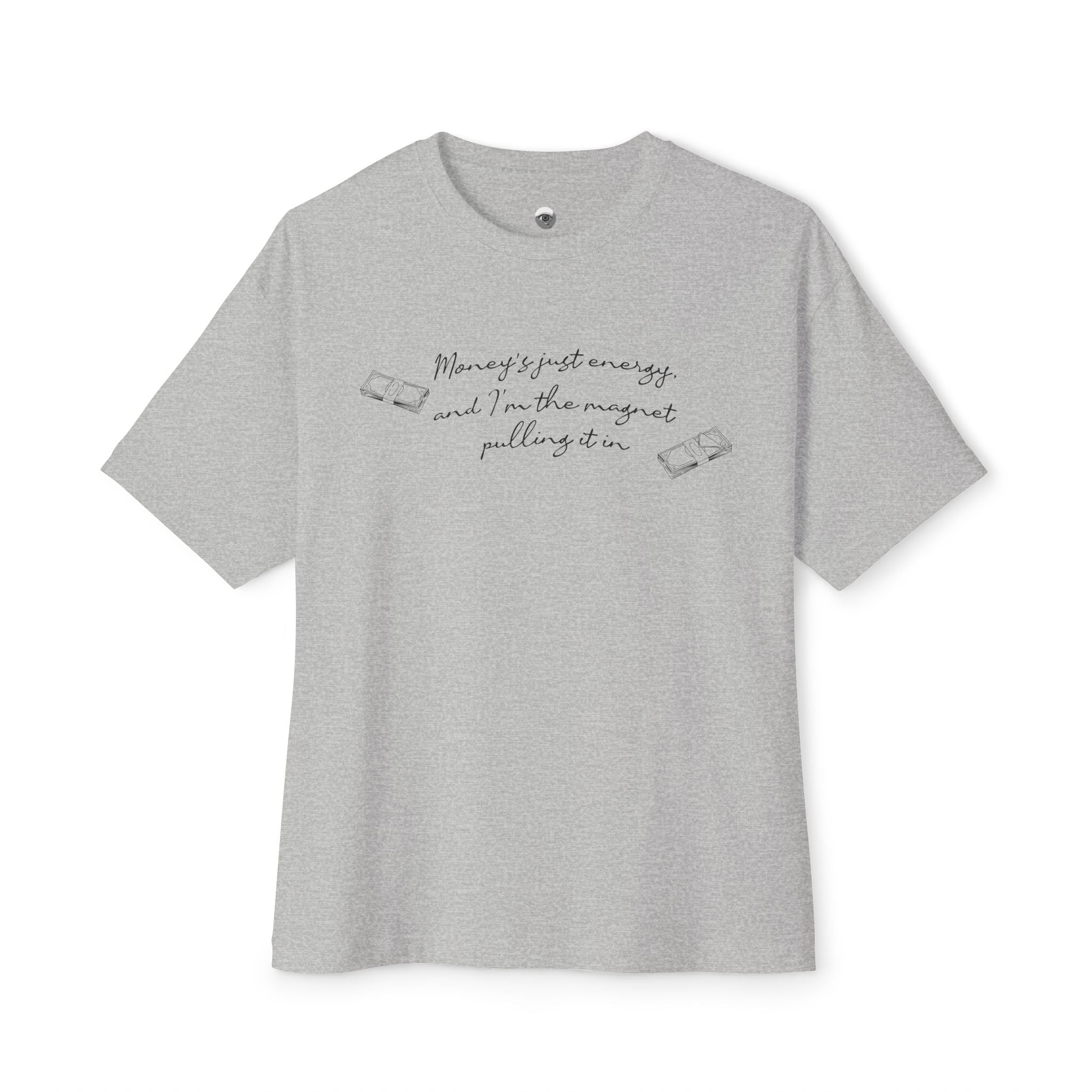 Money's Just Energy, And I'm The Magnet Pulling It in Oversized Tee