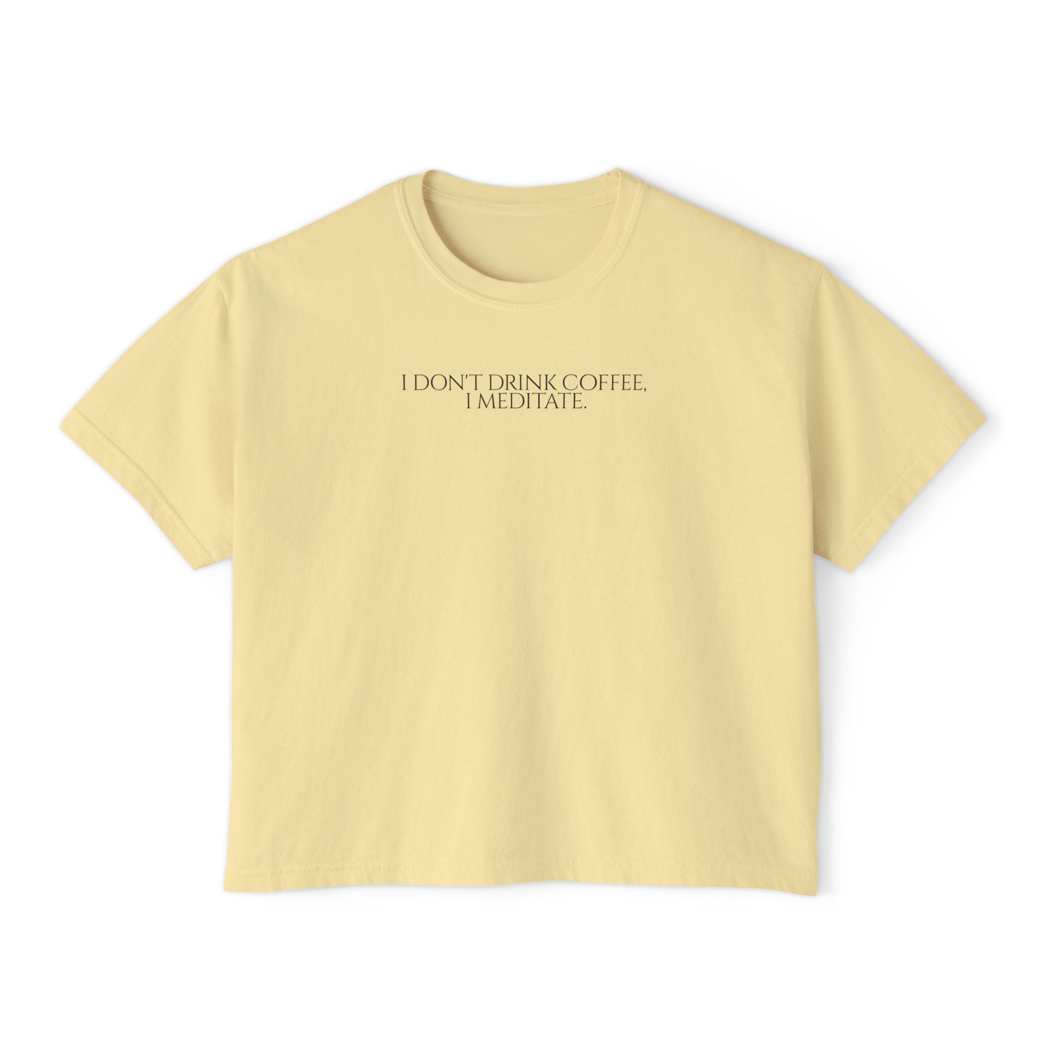 I Don't Drink Coffee I Meditate Unisex Cropped Boxy Tee
