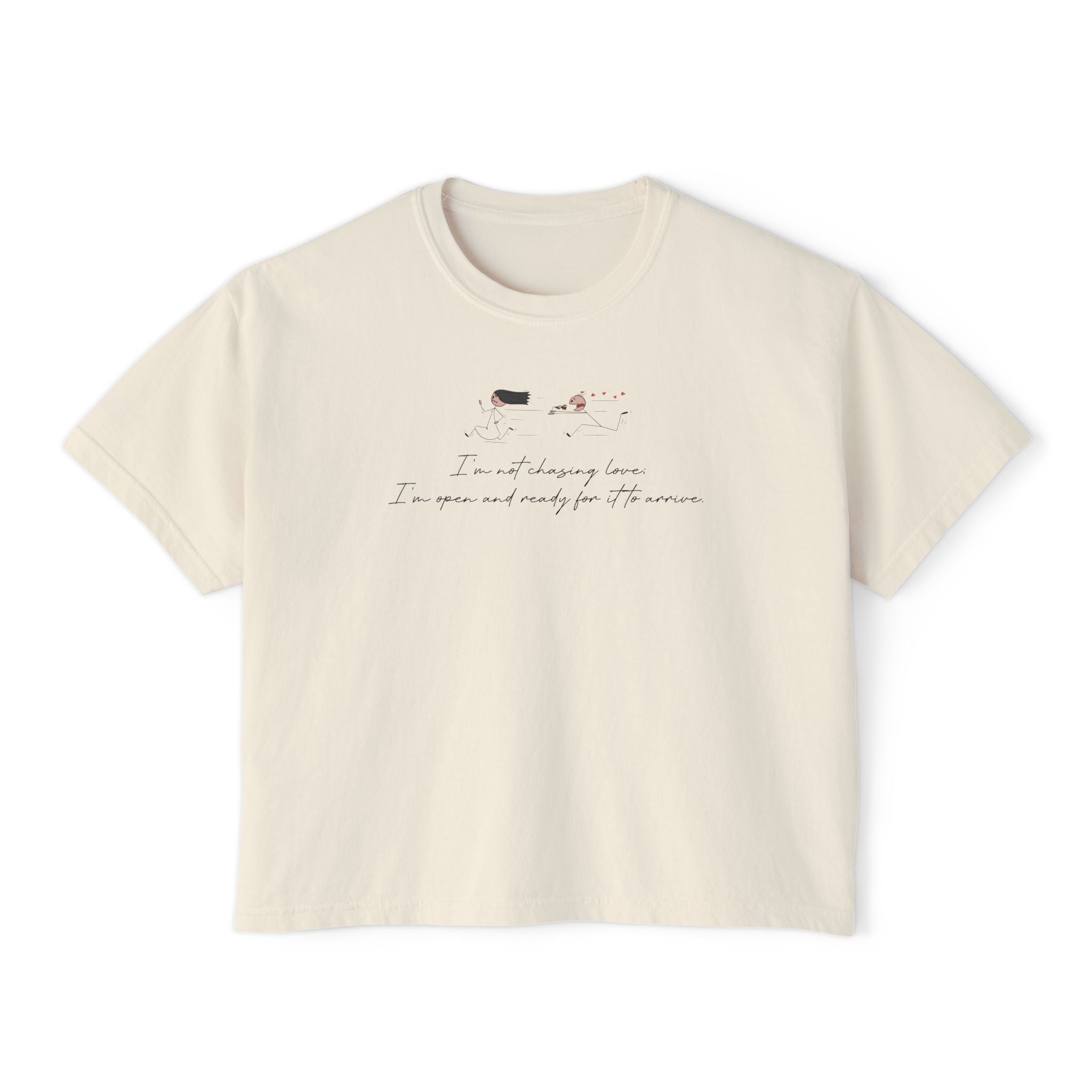 I'm Not Chasing Love I'm Ready for it to Arrive Unisex Cropped Boxy Tee