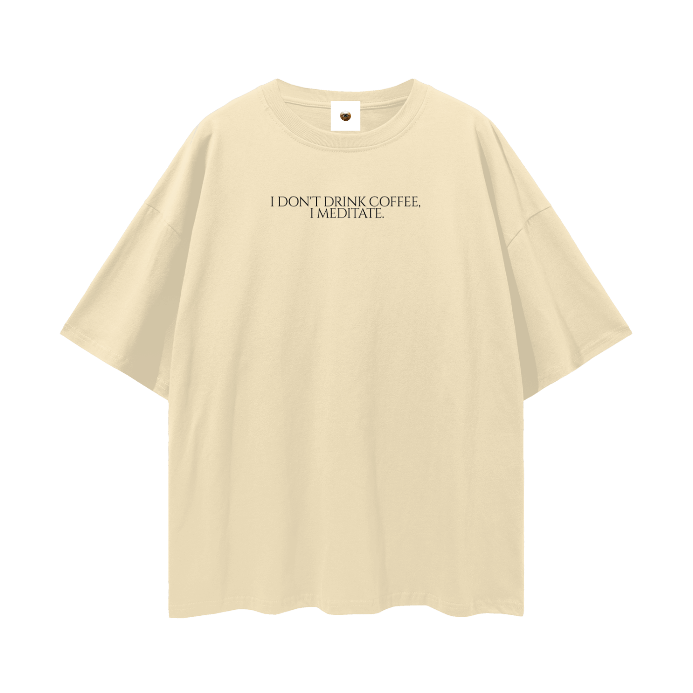 I Dont Drink Coffee I Meditate Streetwear Loose Drop Shoulder T-Shirt